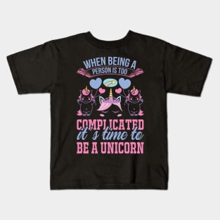 When Being A Person Is Too Complicated It s Time To Be A Unicorn T Shirt For Women Men Kids T-Shirt